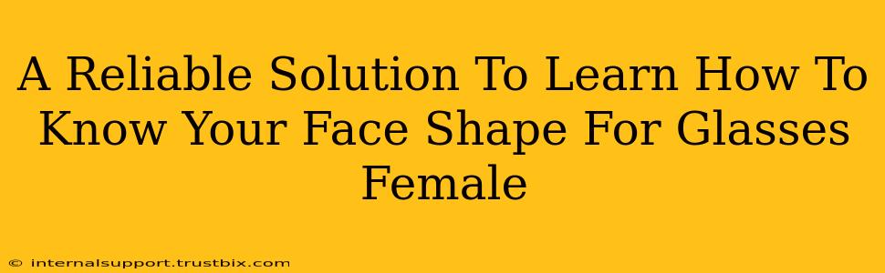 A Reliable Solution To Learn How To Know Your Face Shape For Glasses Female