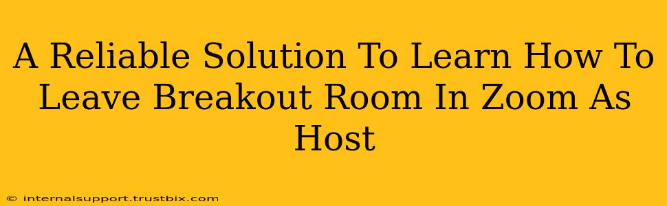 A Reliable Solution To Learn How To Leave Breakout Room In Zoom As Host