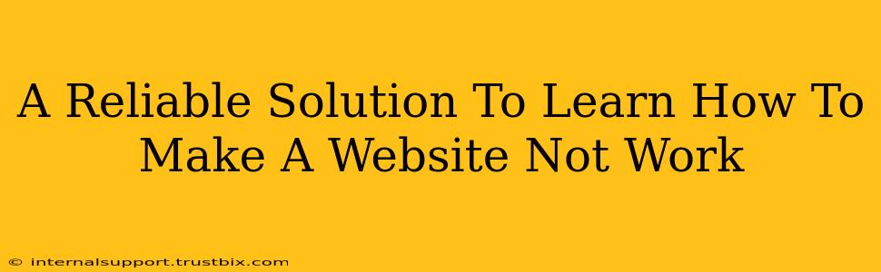 A Reliable Solution To Learn How To Make A Website Not Work