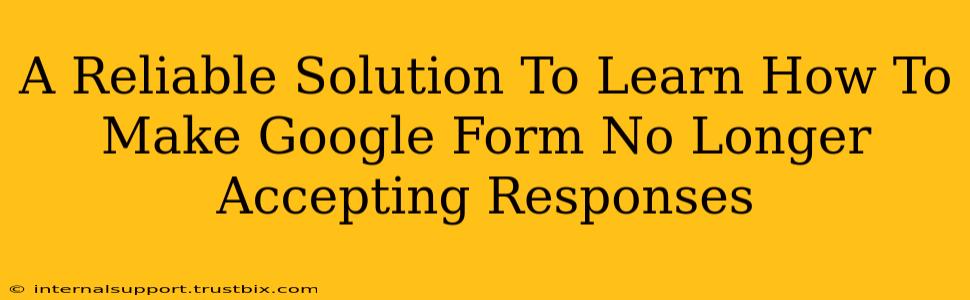 A Reliable Solution To Learn How To Make Google Form No Longer Accepting Responses