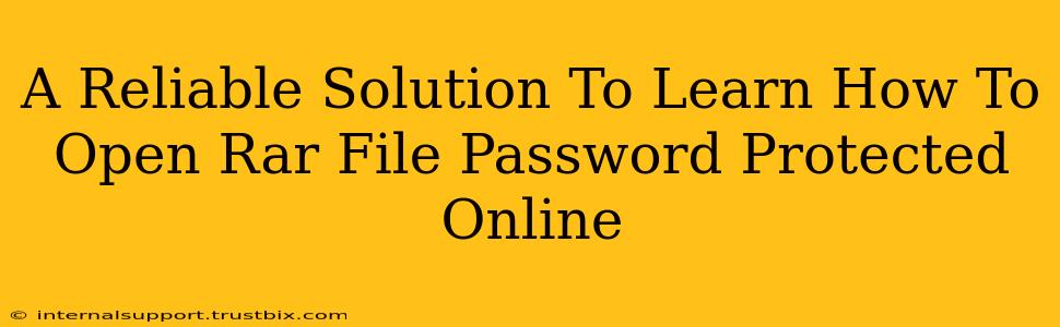 A Reliable Solution To Learn How To Open Rar File Password Protected Online