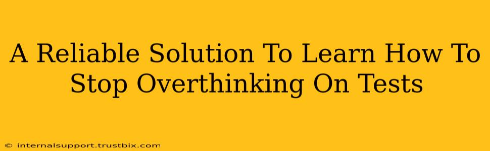 A Reliable Solution To Learn How To Stop Overthinking On Tests