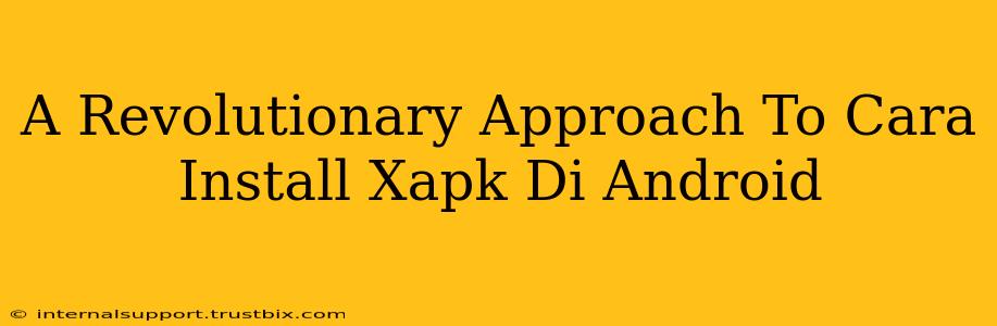 A Revolutionary Approach To Cara Install Xapk Di Android