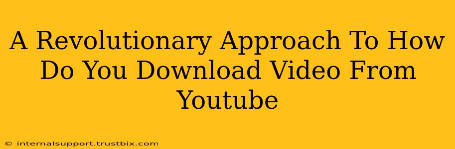 A Revolutionary Approach To How Do You Download Video From Youtube