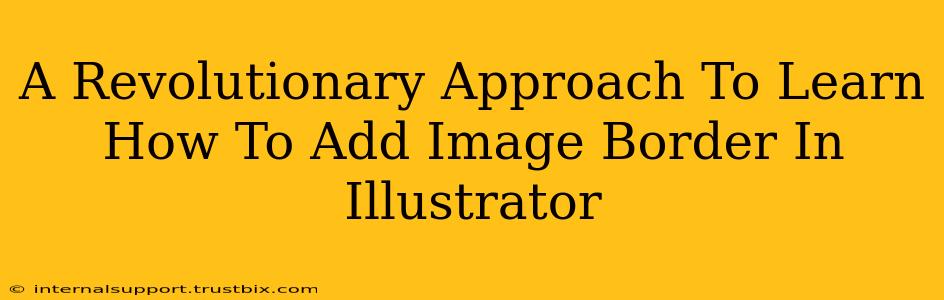 A Revolutionary Approach To Learn How To Add Image Border In Illustrator