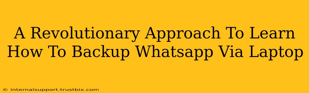 A Revolutionary Approach To Learn How To Backup Whatsapp Via Laptop