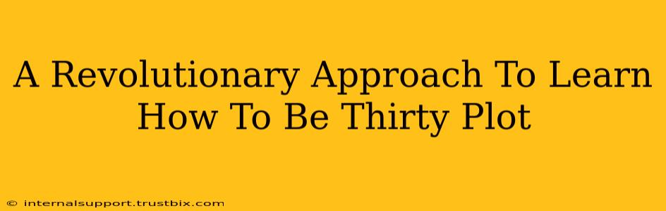 A Revolutionary Approach To Learn How To Be Thirty Plot