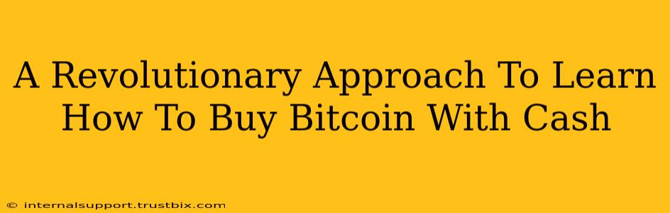 A Revolutionary Approach To Learn How To Buy Bitcoin With Cash