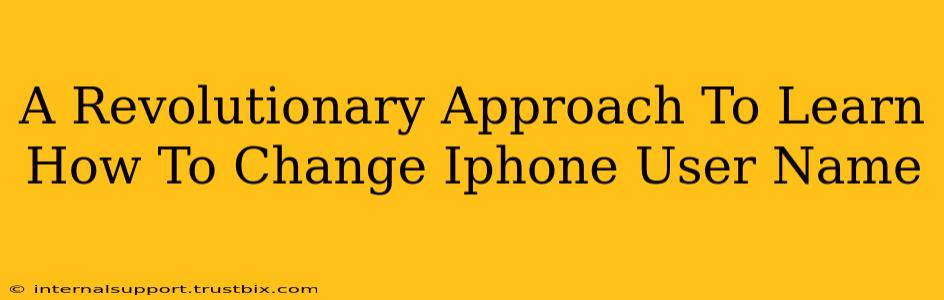 A Revolutionary Approach To Learn How To Change Iphone User Name