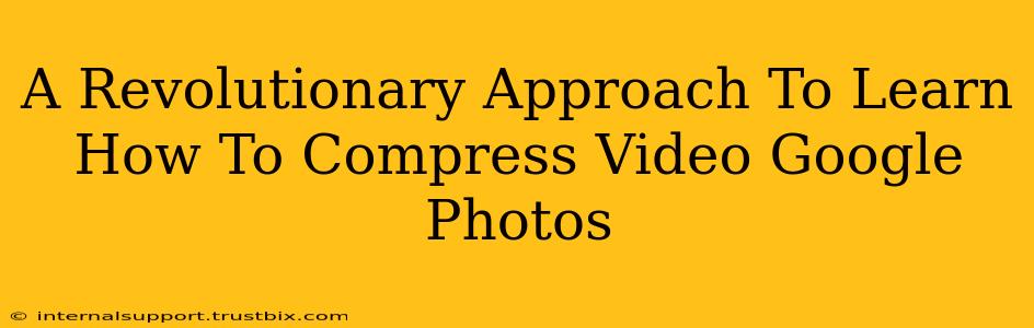 A Revolutionary Approach To Learn How To Compress Video Google Photos