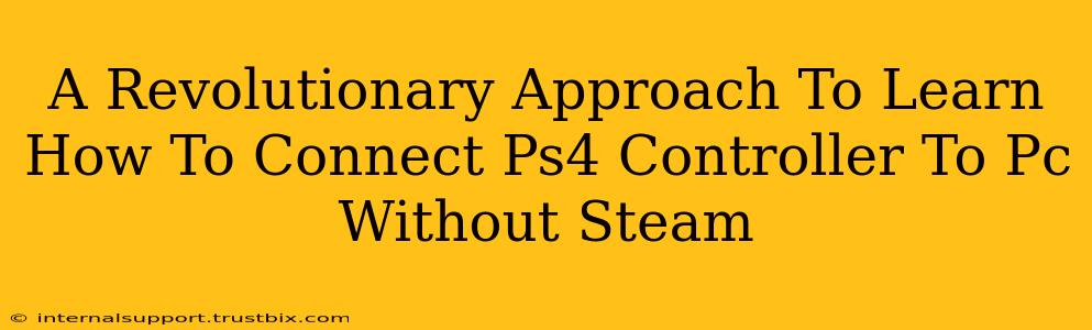 A Revolutionary Approach To Learn How To Connect Ps4 Controller To Pc Without Steam