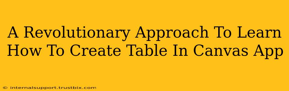 A Revolutionary Approach To Learn How To Create Table In Canvas App
