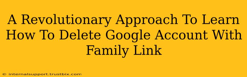 A Revolutionary Approach To Learn How To Delete Google Account With Family Link