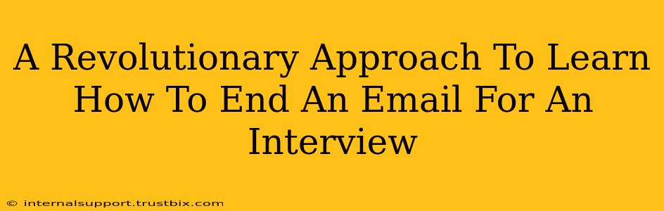 A Revolutionary Approach To Learn How To End An Email For An Interview