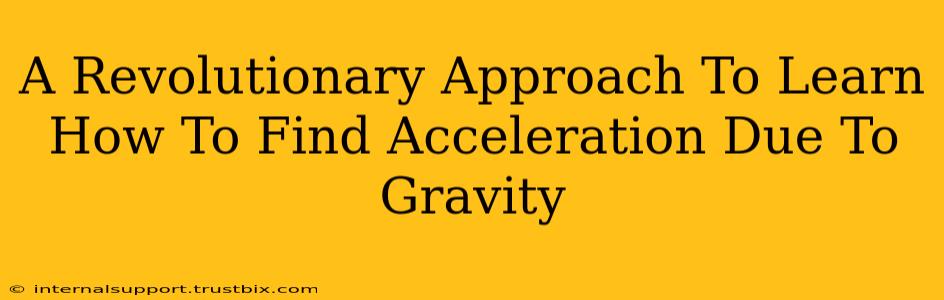 A Revolutionary Approach To Learn How To Find Acceleration Due To Gravity