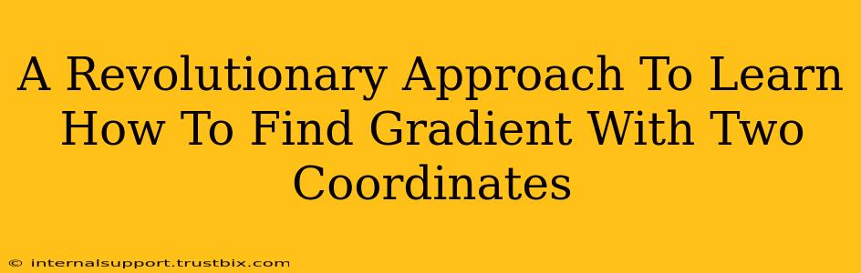 A Revolutionary Approach To Learn How To Find Gradient With Two Coordinates