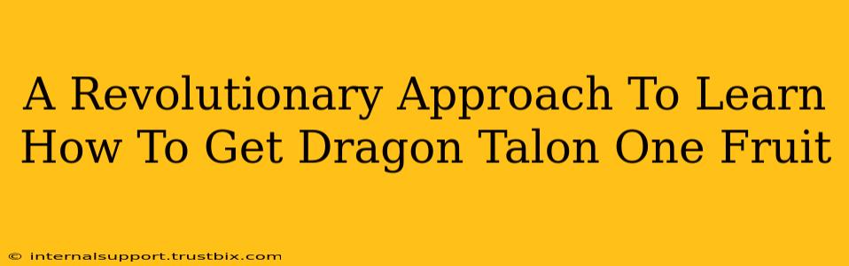 A Revolutionary Approach To Learn How To Get Dragon Talon One Fruit