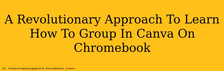 A Revolutionary Approach To Learn How To Group In Canva On Chromebook