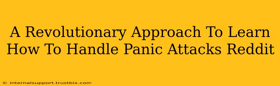 A Revolutionary Approach To Learn How To Handle Panic Attacks Reddit