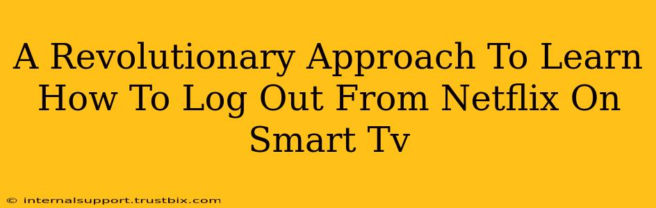 A Revolutionary Approach To Learn How To Log Out From Netflix On Smart Tv