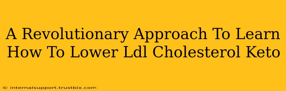 A Revolutionary Approach To Learn How To Lower Ldl Cholesterol Keto