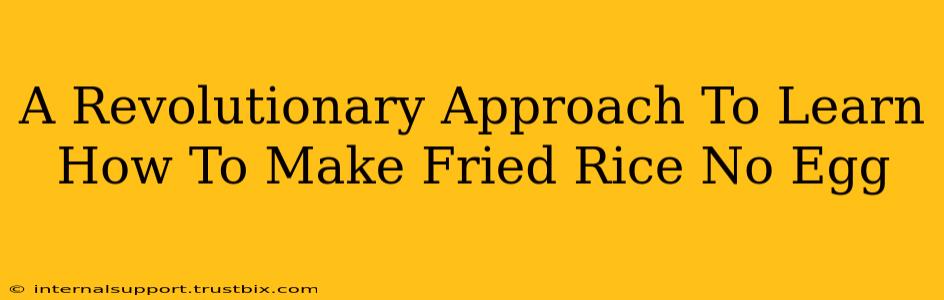 A Revolutionary Approach To Learn How To Make Fried Rice No Egg