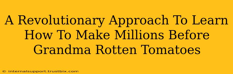 A Revolutionary Approach To Learn How To Make Millions Before Grandma Rotten Tomatoes