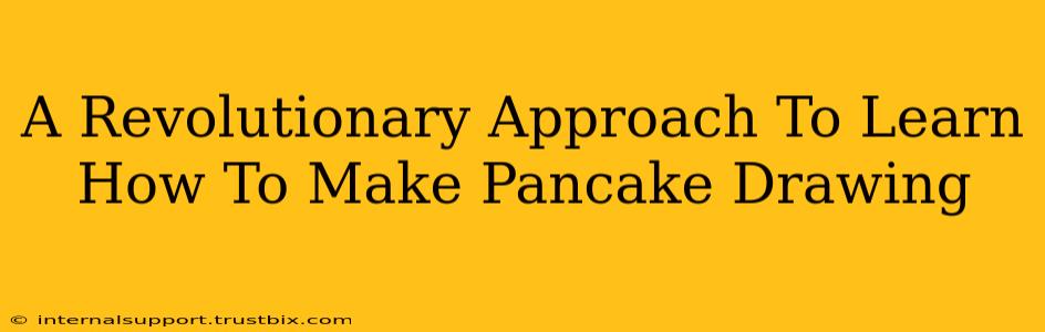 A Revolutionary Approach To Learn How To Make Pancake Drawing