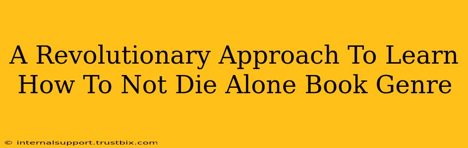 A Revolutionary Approach To Learn How To Not Die Alone Book Genre