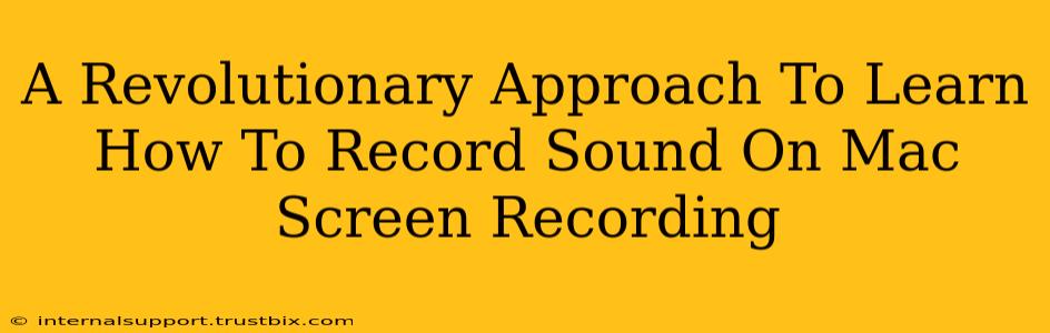 A Revolutionary Approach To Learn How To Record Sound On Mac Screen Recording