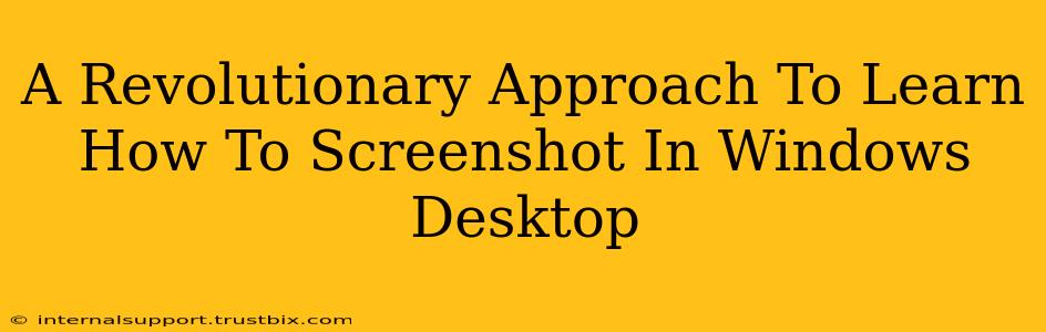 A Revolutionary Approach To Learn How To Screenshot In Windows Desktop