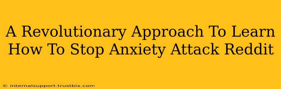 A Revolutionary Approach To Learn How To Stop Anxiety Attack Reddit