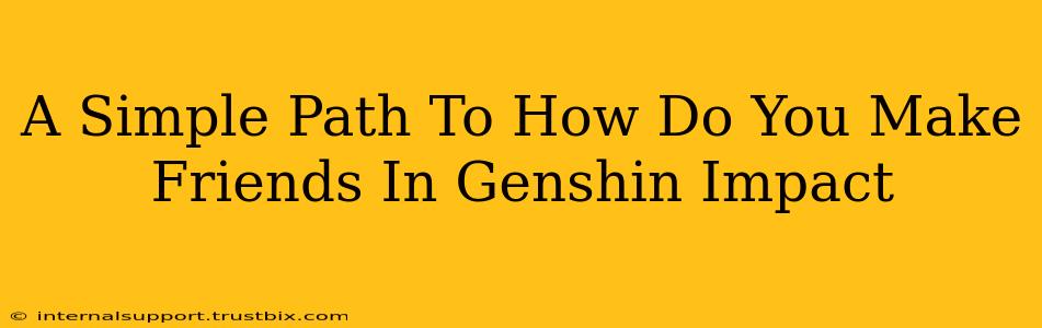 A Simple Path To How Do You Make Friends In Genshin Impact