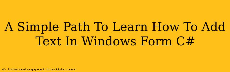 A Simple Path To Learn How To Add Text In Windows Form C#