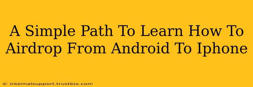 A Simple Path To Learn How To Airdrop From Android To Iphone