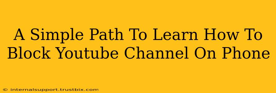 A Simple Path To Learn How To Block Youtube Channel On Phone