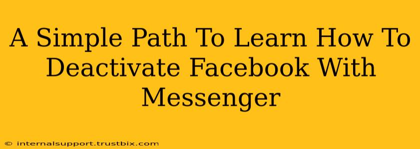 A Simple Path To Learn How To Deactivate Facebook With Messenger