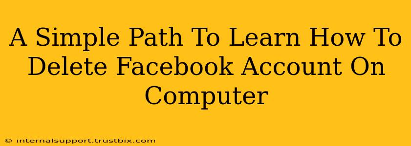 A Simple Path To Learn How To Delete Facebook Account On Computer