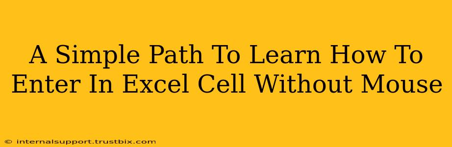 A Simple Path To Learn How To Enter In Excel Cell Without Mouse