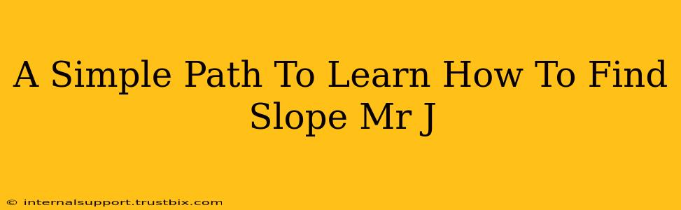 A Simple Path To Learn How To Find Slope Mr J