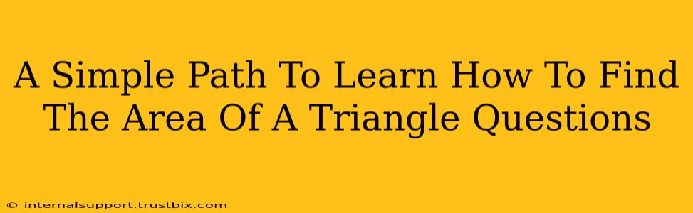 A Simple Path To Learn How To Find The Area Of A Triangle Questions