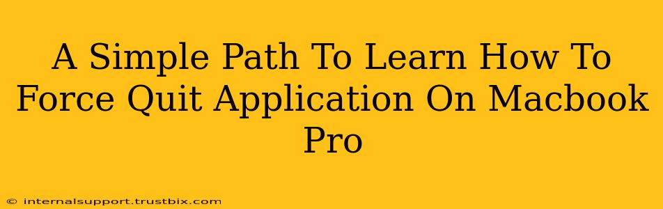 A Simple Path To Learn How To Force Quit Application On Macbook Pro