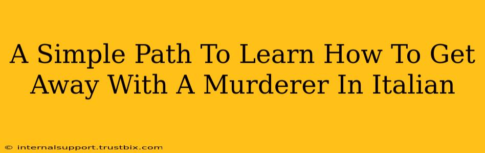 A Simple Path To Learn How To Get Away With A Murderer In Italian