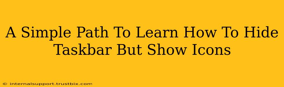 A Simple Path To Learn How To Hide Taskbar But Show Icons
