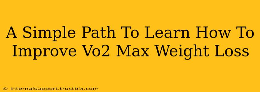 A Simple Path To Learn How To Improve Vo2 Max Weight Loss