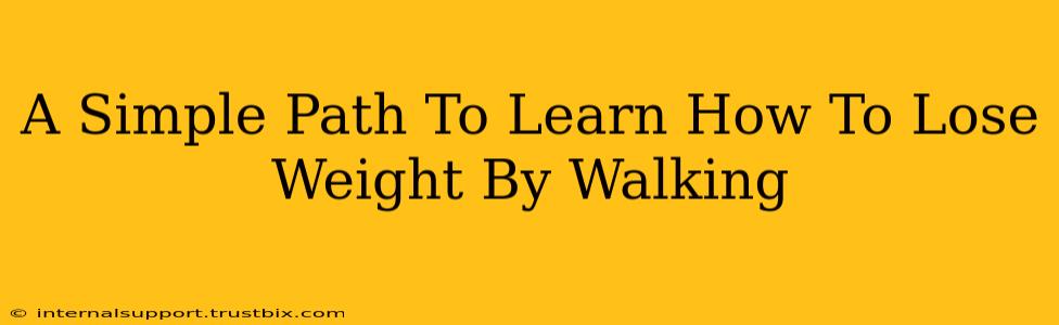 A Simple Path To Learn How To Lose Weight By Walking