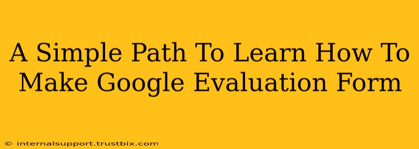 A Simple Path To Learn How To Make Google Evaluation Form