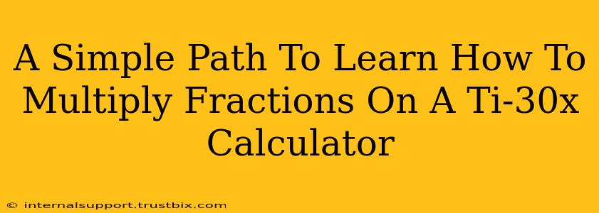 A Simple Path To Learn How To Multiply Fractions On A Ti-30x Calculator