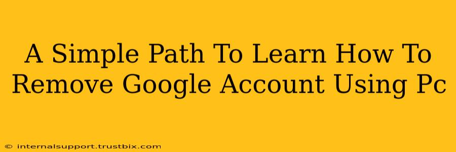 A Simple Path To Learn How To Remove Google Account Using Pc