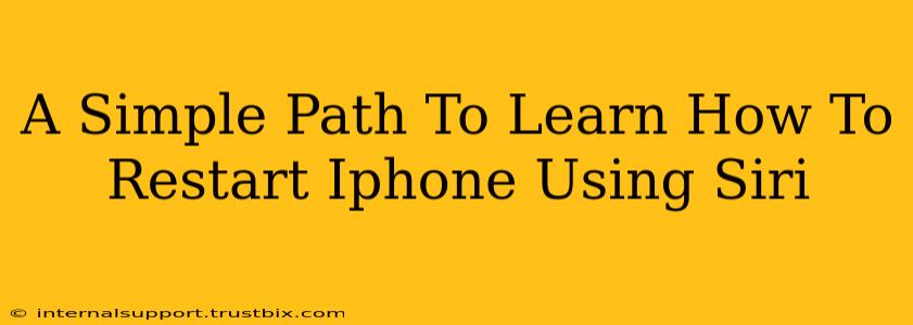 A Simple Path To Learn How To Restart Iphone Using Siri